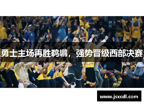 勇士主场再胜鹈鹕，强势晋级西部决赛