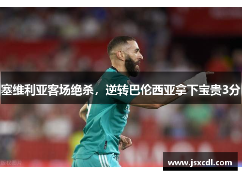 塞维利亚客场绝杀，逆转巴伦西亚拿下宝贵3分