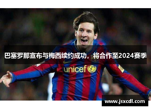 巴塞罗那宣布与梅西续约成功，将合作至2024赛季