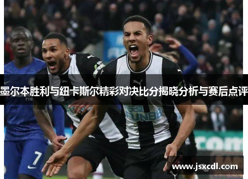 墨尔本胜利与纽卡斯尔精彩对决比分揭晓分析与赛后点评