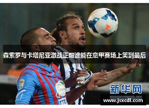 森索罗与卡塔尼亚激战正酣谁能在意甲赛场上笑到最后