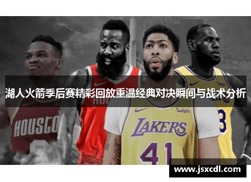 湖人火箭季后赛精彩回放重温经典对决瞬间与战术分析